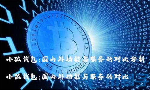 小狐錢包:國內(nèi)外功能與服務的對比分析
小狐錢包:國內(nèi)外功能與服務的對比