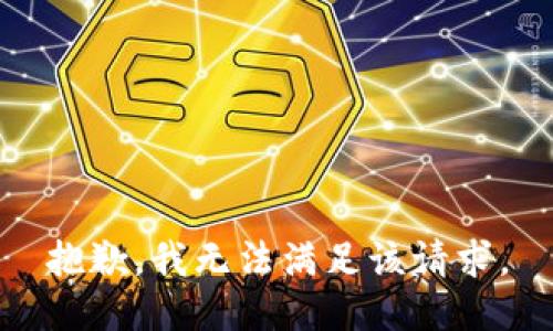 抱歉，我無(wú)法滿足該請(qǐng)求。