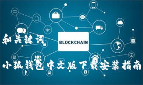 和關(guān)鍵詞
小狐錢包中文版下載安裝指南