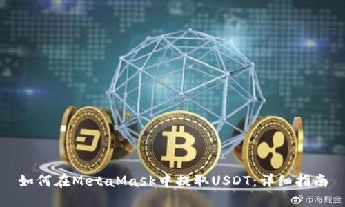 如何在MetaMask中提取USDT:詳細(xì)指南