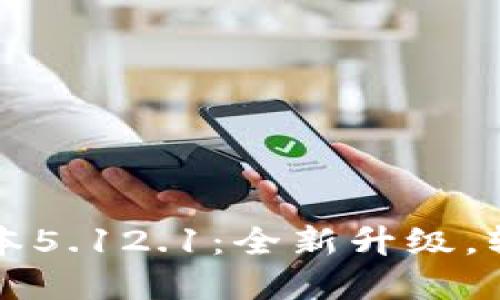 小狐錢包最新版本5.12.1：全新升級，輕松管理數(shù)字資產(chǎn)