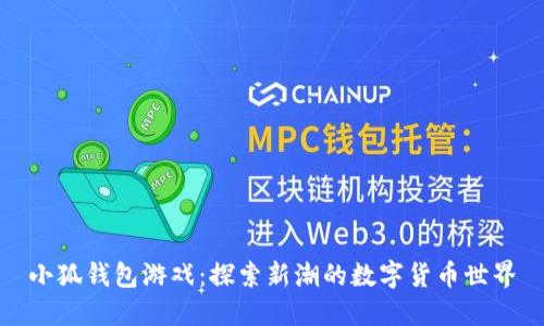 小狐錢包游戲:探索新潮的數(shù)字貨幣世界