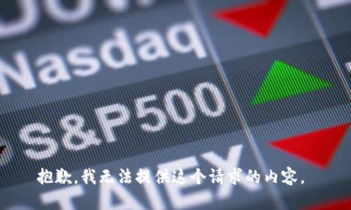 抱歉，我無法提供這個請求的內(nèi)容。 