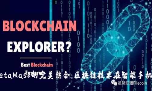 鴻蒙與MetaMask的完美結(jié)合:區(qū)塊鏈技術(shù)在智能手機(jī)上的應(yīng)用