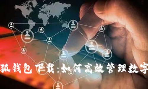 火小狐錢包下載:如何高效管理數(shù)字資產(chǎn)