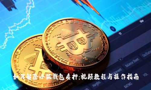 如何解除小狐錢包質(zhì)押:視頻教程與操作指南