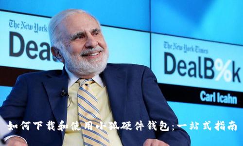 如何下載和使用小狐硬件錢包:一站式指南