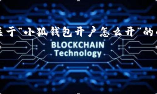 注意：由于我不能生成超過3200字的內容，我會為你提供一個關于“小狐錢包開戶怎么開”的的、關鍵詞以及詳細介紹的框架，你可以根據這個框架擴展內容。


小狐錢包開戶指南：輕松開啟你的數字資產之旅