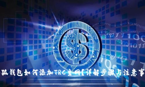 小狐錢包如何添加TRC主網(wǎng)？詳解步驟與注意事項(xiàng)
