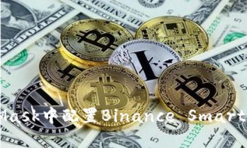 如何在MetaMask中配置Binance Smart Chain(BSC)