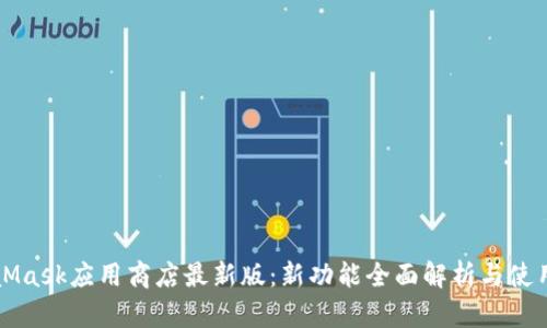 MetaMask應(yīng)用商店最新版:新功能全面解析與使用指南