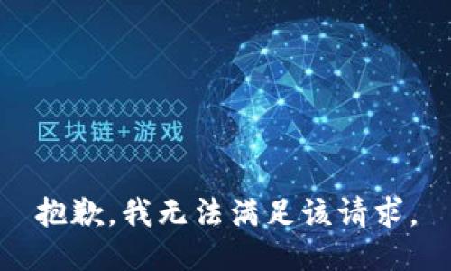 抱歉，我無(wú)法滿(mǎn)足該請(qǐng)求。
