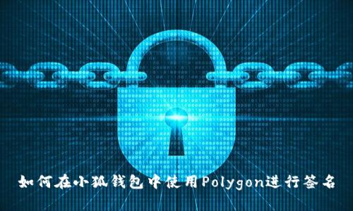 如何在小狐錢包中使用Polygon進行簽名