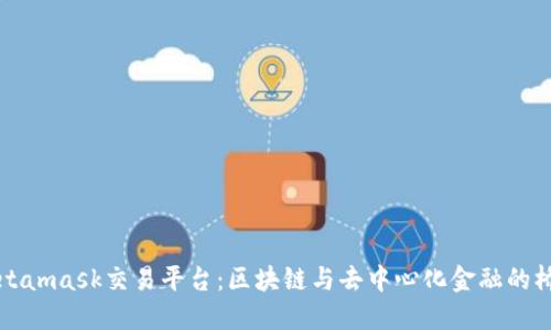 Metamask交易平臺:區(qū)塊鏈與去中心化金融的橋梁